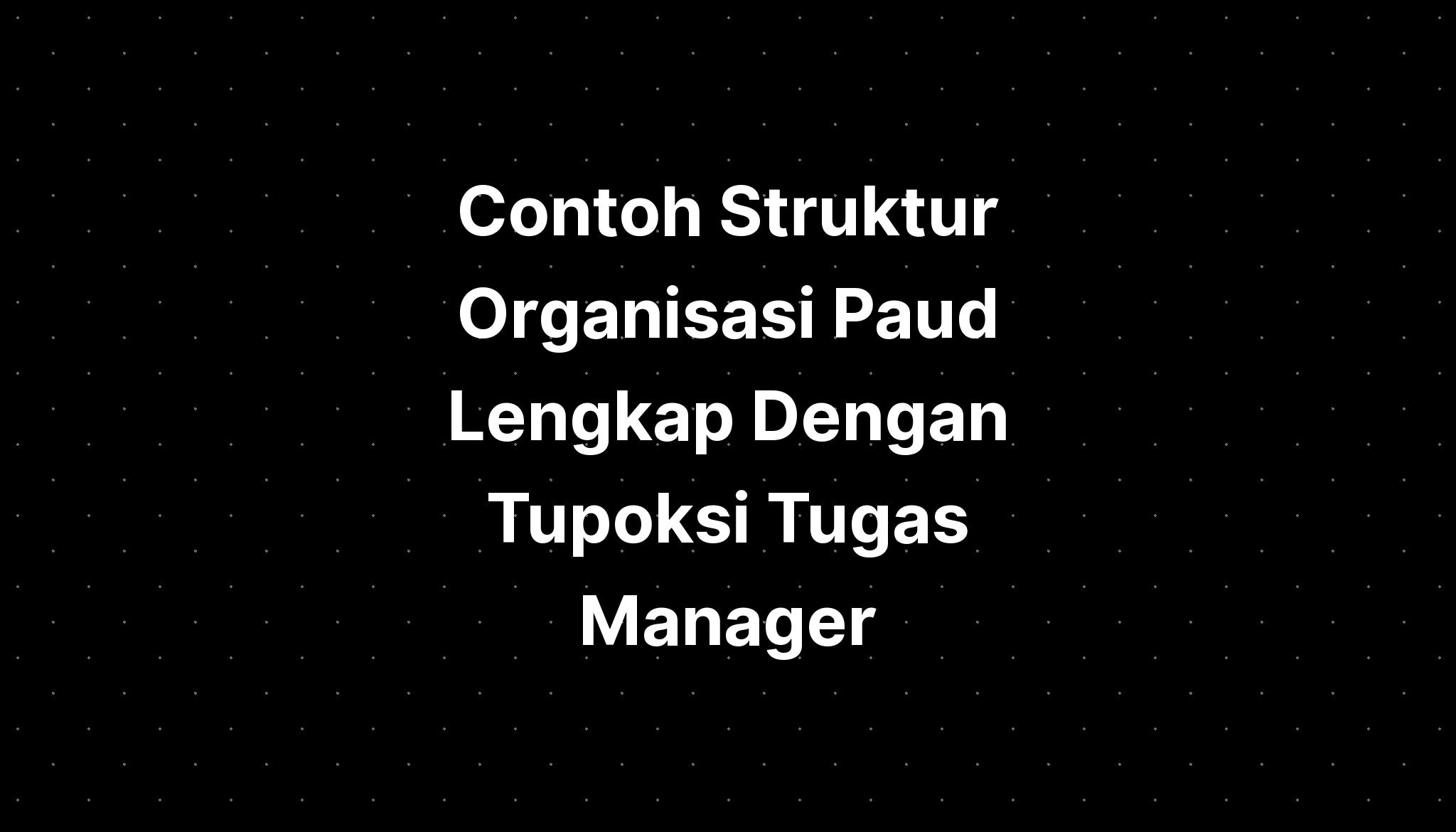 Contoh Struktur Organisasi Paud Lengkap Dengan Tupoksi Tugas Manager